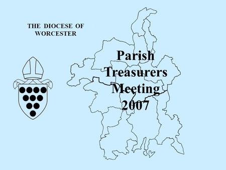 THE DIOCESE OF WORCESTER Parish Treasurers Meeting 2007.