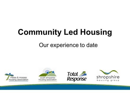 Community Led Housing Our experience to date. More Homes More Choice -4,500 homes -200 new homes planned -Mixed tenure -Flexible solutions Working for.