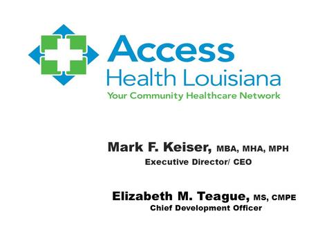 Mark F. Keiser, MBA, MHA, MPH Executive Director/ CEO Elizabeth M. Teague, MS, CMPE Chief Development Officer.