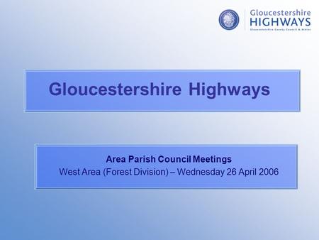 Gloucestershire Highways Area Parish Council Meetings West Area (Forest Division) – Wednesday 26 April 2006.