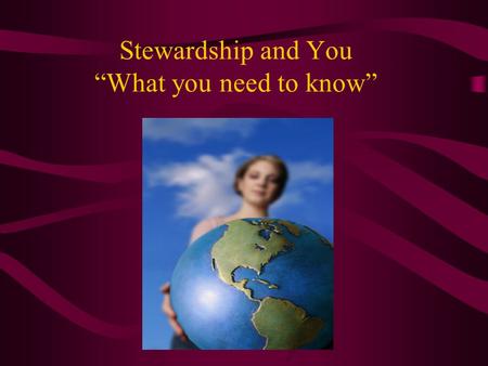 Stewardship and You “What you need to know”. Ideas Stewardship and –Christianity –The Church –Your Life –The Parish –The Committee.