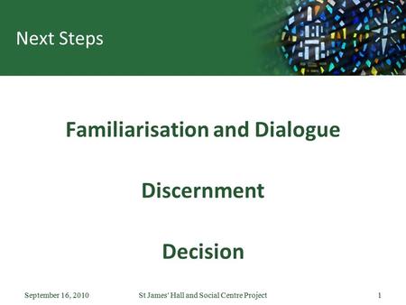 September 16, 2010St James' Hall and Social Centre Project1September 16, 2010St James' Hall and Social Centre Project1 Next Steps Familiarisation and Dialogue.