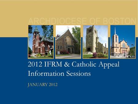 1 2012 IFRM & Catholic Appeal Information Sessions JANUARY 2012.