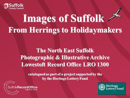 Images of Suffolk From Herrings to Holidaymakers The North East Suffolk Photographic & Illustrative Archive Lowestoft Record Office LRO 1300 catalogued.