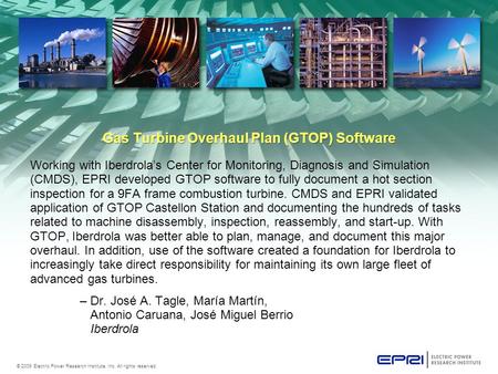 © 2009 Electric Power Research Institute, Inc. All rights reserved. Gas Turbine Overhaul Plan (GTOP) Software Working with Iberdrola’s Center for Monitoring,