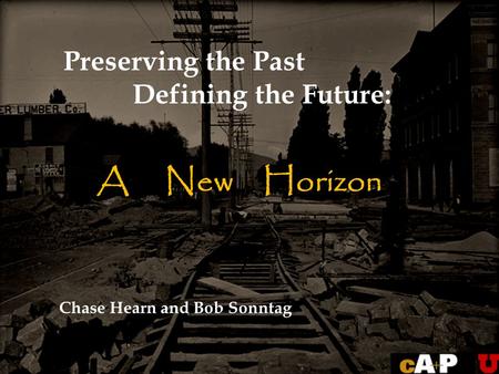 Preserving the Past Defining the Future: Chase Hearn and Bob Sonntag A New Horizon.