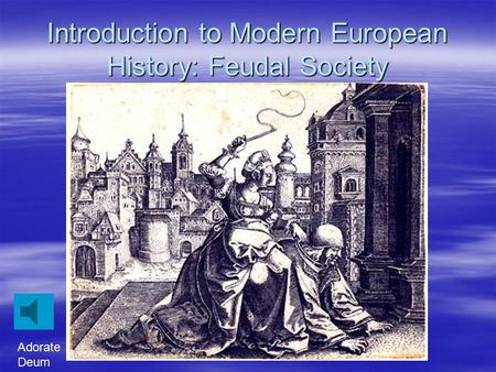 Introduction to Modern European History: Feudal Society Adorate Deum.