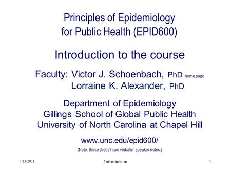 1/11/2011 Introduction1 Principles of Epidemiology for Public Health (EPID600) Introduction to the course Faculty: Victor J. Schoenbach, PhD home page.