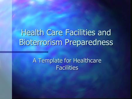 Health Care Facilities and Bioterrorism Preparedness A Template for Healthcare Facilities.