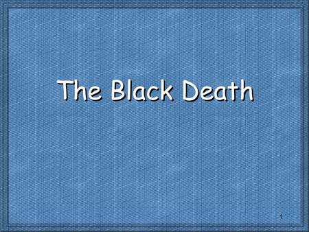 The Black Death.