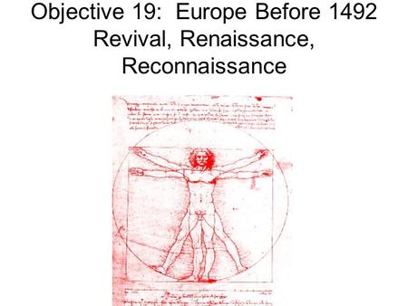 Objective 19: Europe Before 1492 Revival, Renaissance, Reconnaissance.