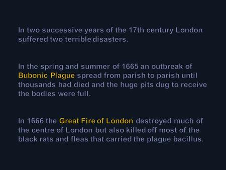 Bubonic Plague was known as the Black Death and had been known in England for centuries. It was a ghastly disease. The victim's skin turned black.