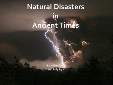 Natural Disasters in Ancient Times. Natural Disasters Natural disasters in ancient times were unpredictable and dangerous. There was almost no way to.