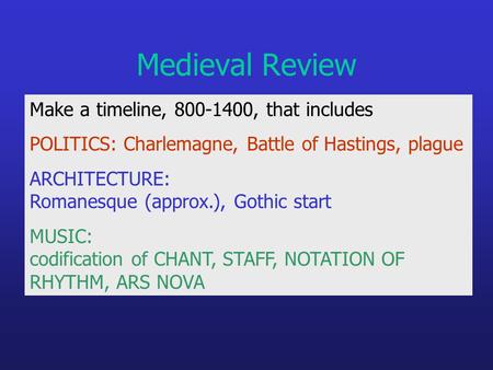 Medieval Review Make a timeline, 800-1400, that includes POLITICS: Charlemagne, Battle of Hastings, plague ARCHITECTURE: Romanesque (approx.), Gothic start.