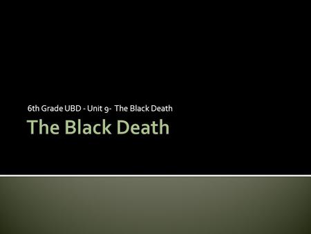 6th Grade UBD - Unit 9- The Black Death.  The Black Death Spread Quickly- Plagues, infectious diseases that spread among a large population of people,