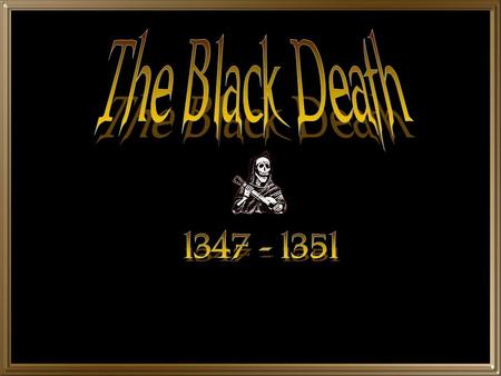 The Black Death 1347 - 1351.