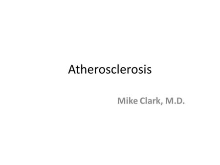 Atherosclerosis Mike Clark, M.D.. Terms Arteriosclerosis – hardening of the arteries Atherosclerosis – a form of arteriosclerosis Venosclerosis Arteriolosclerosis.