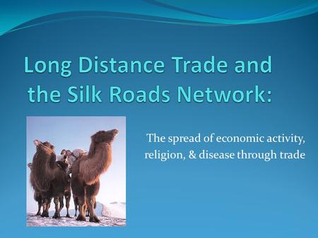 The spread of economic activity, religion, & disease through trade.