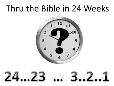 Thru the Bible in 24 Weeks. Introduction The Bible contains stories of the greatest EVILS..... betrayals, revenge, deception The ultimate Prince of Deception.