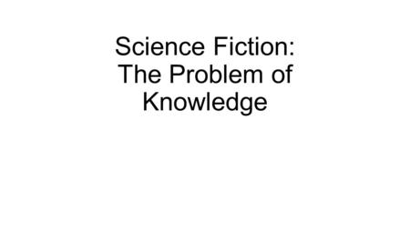 Science Fiction: The Problem of Knowledge. Epigraph to The Lathe of Heaven (1971) Confucius and you are both dreams, and I who say you are dreams am a.