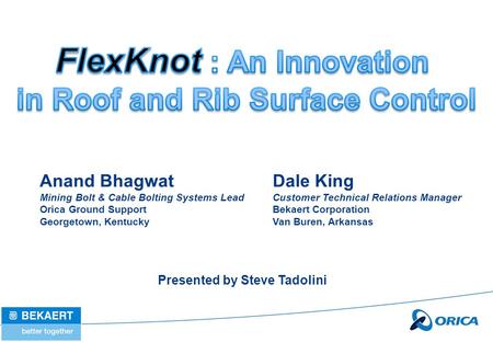 Hollow Injectable Cablebolts Anand Bhagwat Mining Bolt & Cable Bolting Systems Lead Orica Ground Support Georgetown, Kentucky Dale King Customer Technical.