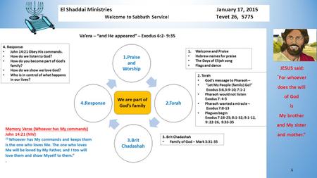 1 El Shaddai Ministries January 17, 2015 Welcome to Sabbath Service! Tevet 26, 5775 JESUS said: ” For whoever does the will of God is My brother and My.