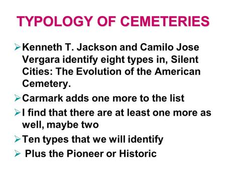 TYPOLOGY OF CEMETERIES  Kenneth T. Jackson and Camilo Jose Vergara identify eight types in, Silent Cities: The Evolution of the American Cemetery. 