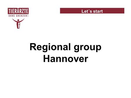 Let´s start Regional group Hannover. ☻generating publicity ☻draw public´s attention to situation in project areas Main tasks.