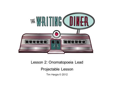 Lesson 2: Onomatopoeia Lead Projectable Lesson Tim Hargis © 2012.