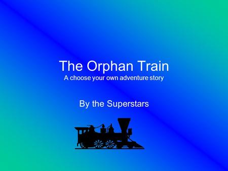 The Orphan Train A choose your own adventure story By the Superstars.