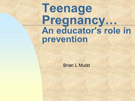 Teenage Pregnancy… An educator's role in prevention