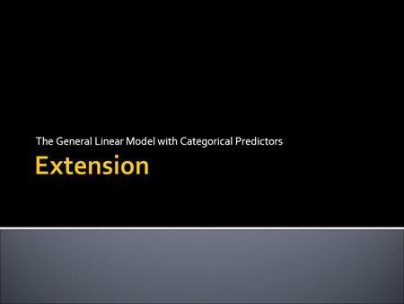 Extension The General Linear Model with Categorical Predictors.