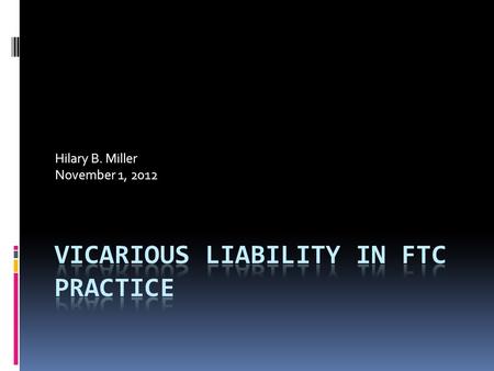 Hilary B. Miller November 1, 2012. Why does it matter?  FTC and CFPB have concurrent enforcement authority over financial practices  FTCA § 5 and D-F.