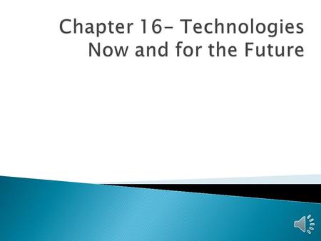 Chapter 16- Technologies Now and for the Future