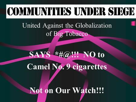 United Against the Globalization of Big Tobacco SAYS NO to Camel No. 9 cigarettes Not on Our Watch!!!