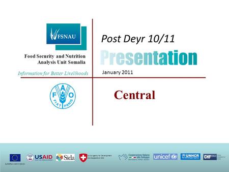 Food Security and Nutrition Analysis Unit Somalia Post Deyr 10/11 January 2011 Central EUROPEAN COMMISSION Swiss Agency for Development and Cooperation.