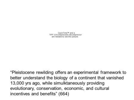 “Pleistocene rewilding offers an experimental framework to better understand the biology of a continent that vanished 13,000 yrs ago, while simulktaneously.