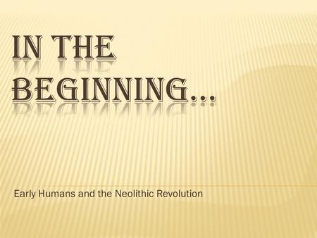 Early Humans and the Neolithic Revolution.  Modern humans evolved in eastern Africa between 50,000 and 100,000 years ago  Modern?  Physically modern.