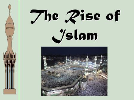 The Rise of Islam Geography A Crossroads Location Arabian peninsula located on southwest corner of AsiaArabian peninsula located on southwest.