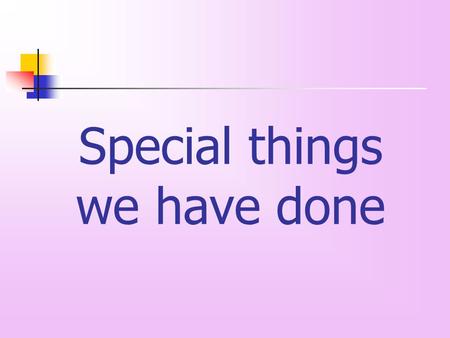 Special things we have done. speak to a pop star see a princess ride a camel sing in a concert fly in a helicopter wear a costume take a photo of a cartoon.