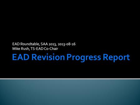 EAD Roundtable, SAA 2013, 2013-08-16 Mike Rush, TS-EAD Co-Chair.