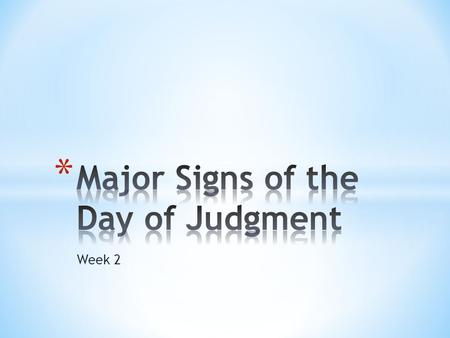 Week 2. * The appearance of the Dajjal * The descent of Eesa عليه السلام * Ya’jooj and Ma’jooj * Three landslides: one in the east, one in the west and.