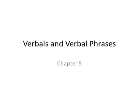 Verbals and Verbal Phrases