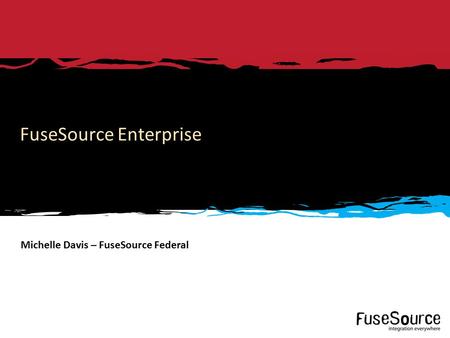 Copyright © 2012 FuseSource Corp.. All rights reserved. 1 FuseSource Enterprise Michelle Davis – FuseSource Federal.