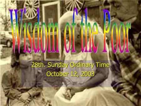 28th. Sunday Ordinary Time October 12, 2003. I prayed and understanding was given to me; I asked earnestly and the spirit of Wisdom came to me. I preferred.