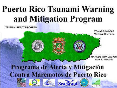 TSUNAMI READY PROGRAM ZONAS SISMICAS Victor A. Huérfano MAPA DE INUNDACION Aurelio Mercado.