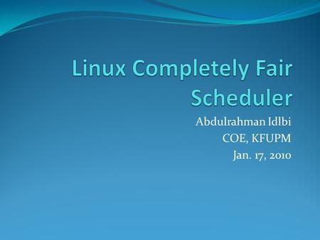 Abdulrahman Idlbi COE, KFUPM Jan. 17, 2010. Past Schedulers: 1.2 & 2.2 1.2: circular queue with round-robin policy. Simple and minimal. Not focused on.