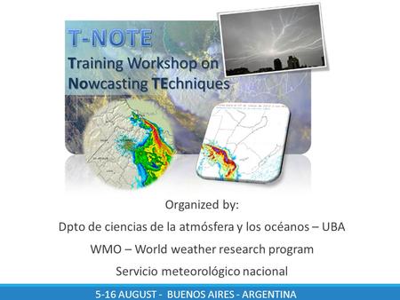 5-16 AUGUST - BUENOS AIRES - ARGENTINA Organized by: Dpto de ciencias de la atmósfera y los océanos – UBA WMO – World weather research program Servicio.