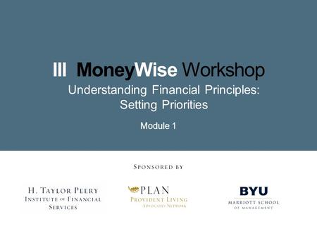 III MoneyWise Workshop Understanding Financial Principles: Setting Priorities Module 1.