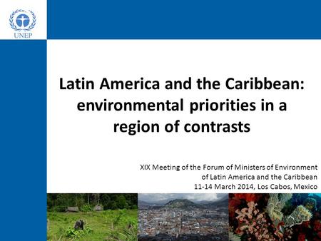 Latin America and the Caribbean: environmental priorities in a region of contrasts XIX Meeting of the Forum of Ministers of Environment of Latin America.